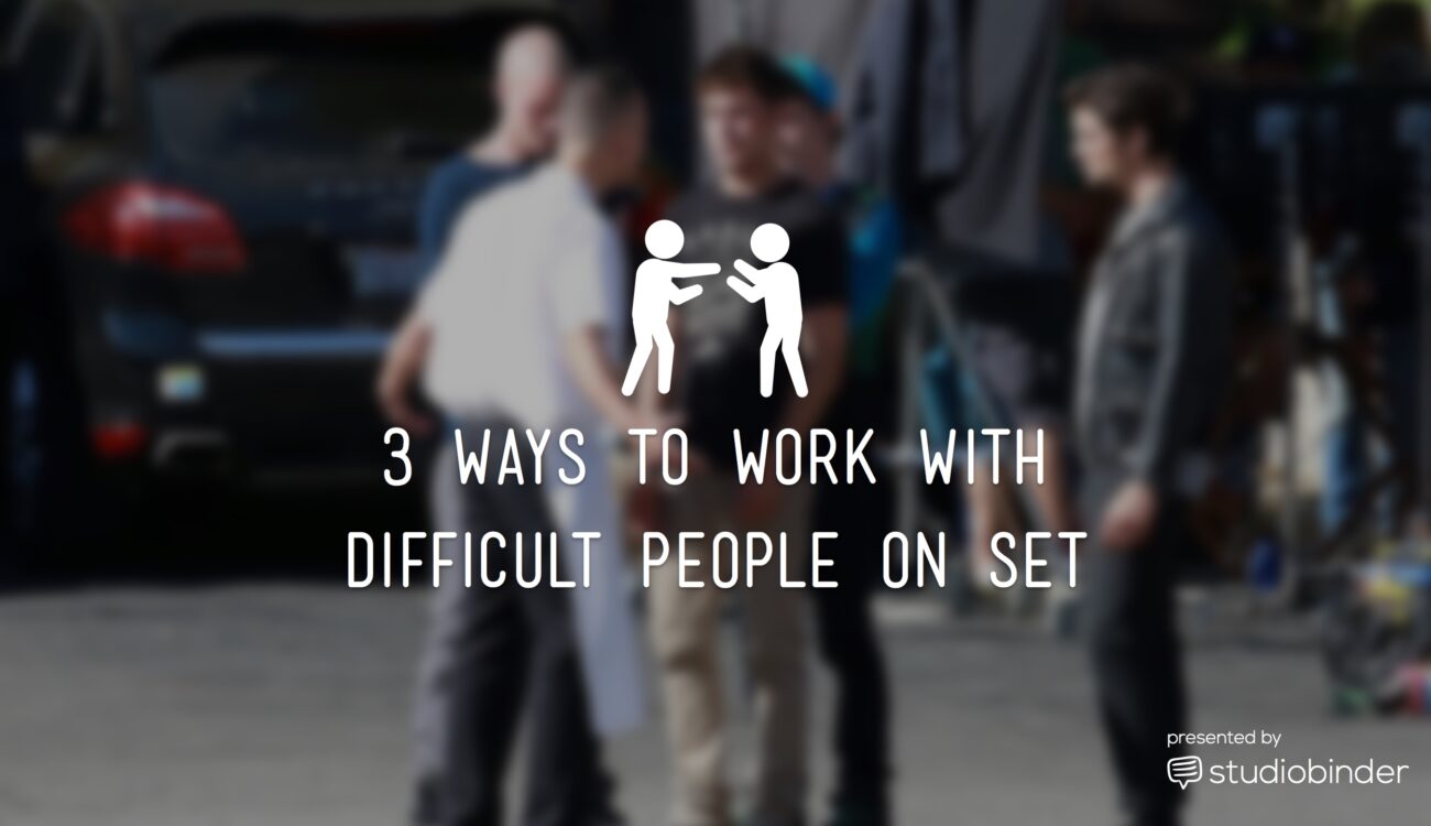 3 Ways to Work with Difficult Talent (and Crew) on Set
