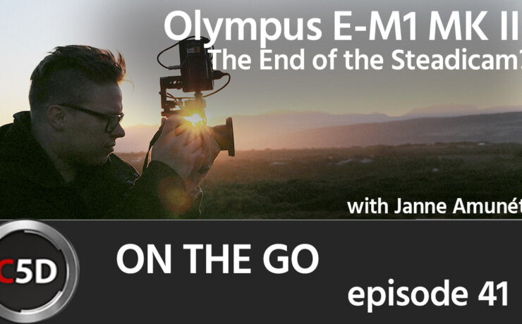 Olympus E-M1 MK II: The End of the Steadicam? - On the Go Ep. 41 - feat. Janne Amunét