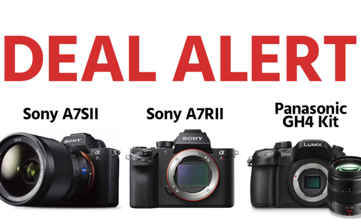 DEAL ALERT - Discounts on Sony a7SII, a7RII & Panasonic GH4 Kit