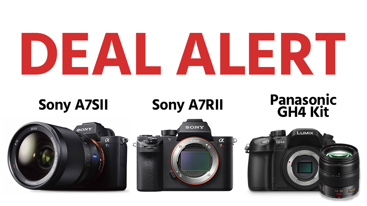 DEAL ALERT - Discounts on Sony a7SII, a7RII & Panasonic GH4 Kit