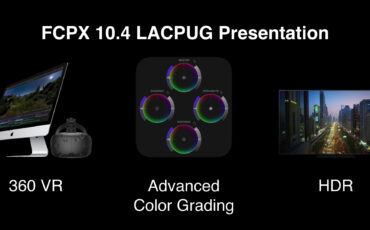 FCPX 10.4 Presentation at LACPUG: Color Grading, 360 VR and HDR Features