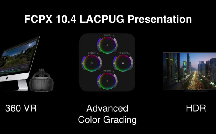 FCPX 10.4 Presentation at LACPUG: Color Grading, 360 VR and HDR Features