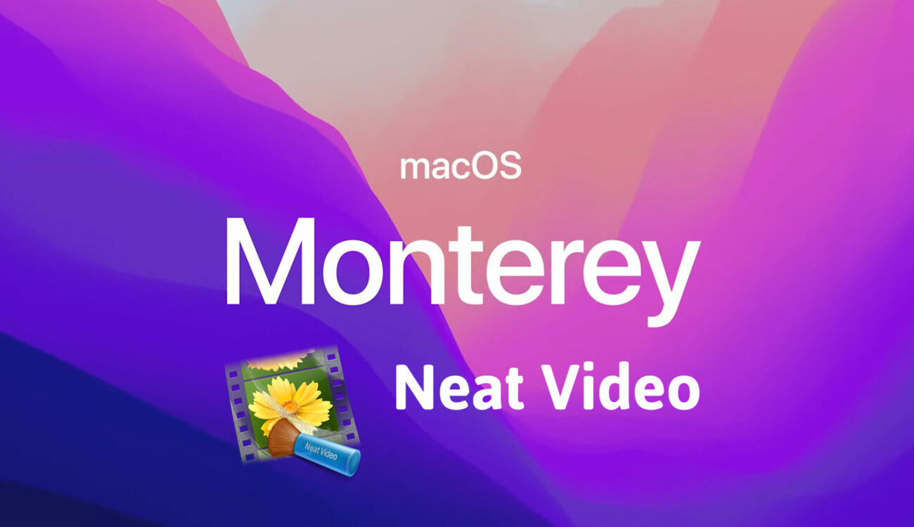Neat Video 5.5 Supports MacOS 12 Monterey, Apple Silicon GPU and More