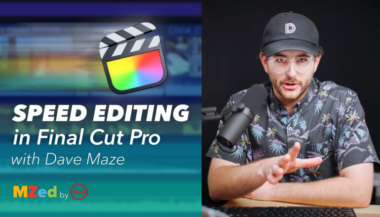 New MZed Course: Speed Editing in Final Cut Pro with Dave Maze