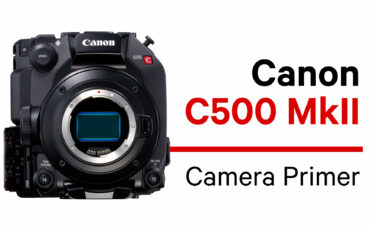 Canon C500 MkII Camera Primer