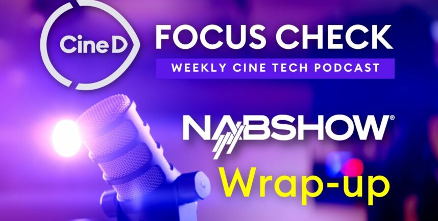 CineD Focus Check Ep08 - NAB 2024 Wrap Up: Best Moments, Most Surprising Launches, Favorite Products and Our “Best of Show” Awards