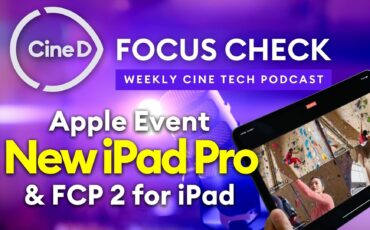 CineD Focus Check ep11 – Apple Launch Event & Final Cut Pro 2 for iPad | Sony BURANO Lab Test | SIRUI Factory Tour Video