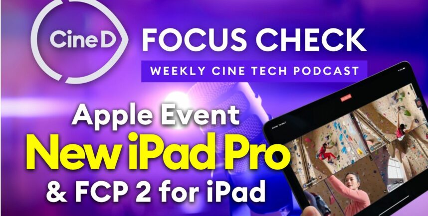 CineD Focus Check ep11 – Apple Launch Event & Final Cut Pro 2 for iPad | Sony BURANO Lab Test | SIRUI Factory Tour Video